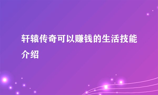 轩辕传奇可以赚钱的生活技能介绍