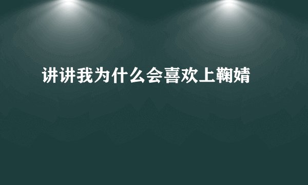讲讲我为什么会喜欢上鞠婧祎