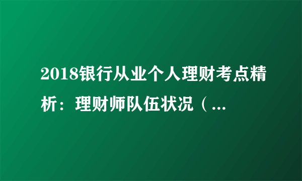 2018银行从业个人理财考点精析:理财师队伍状况(1.3)