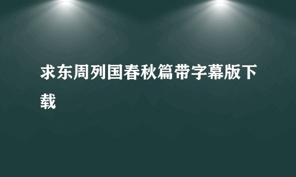 求东周列国春秋篇带字幕版下载