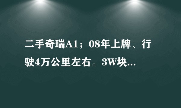 二手奇瑞A1;08年上牌、行驶4万公里左右。3W块包过户,大家觉得这个价格怎么样呢?