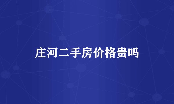 庄河二手房价格贵吗