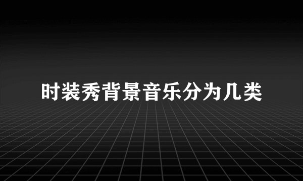时装秀背景音乐分为几类