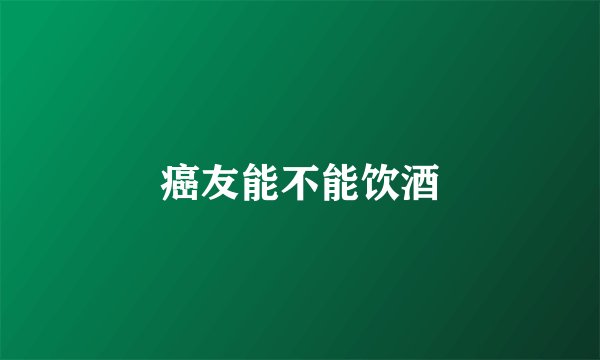 癌友能不能饮酒