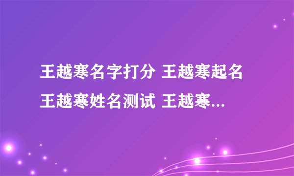 王越寒名字打分 王越寒起名 王越寒姓名测试 王越寒在线取名