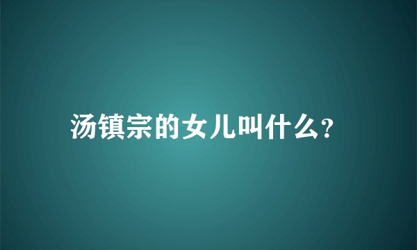 汤镇宗的女儿叫什么？