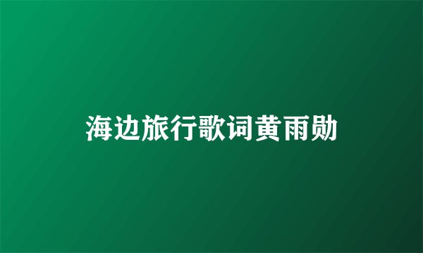 海边旅行歌词黄雨勋