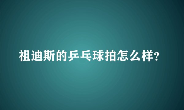 祖迪斯的乒乓球拍怎么样?