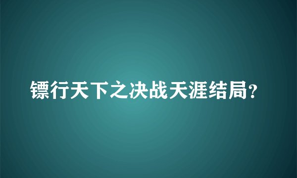镖行天下之决战天涯结局？