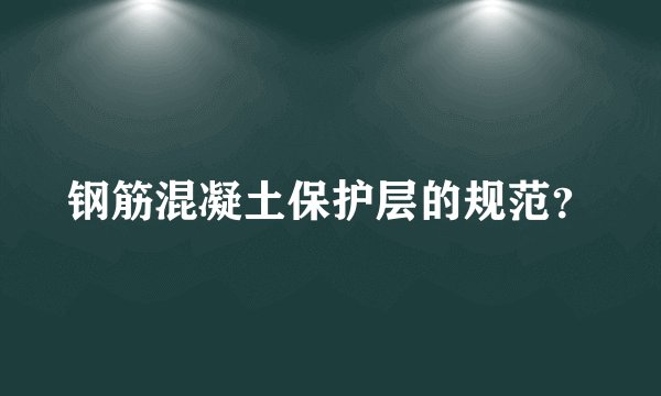 钢筋混凝土保护层的规范？