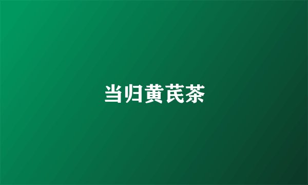 当归黄芪茶