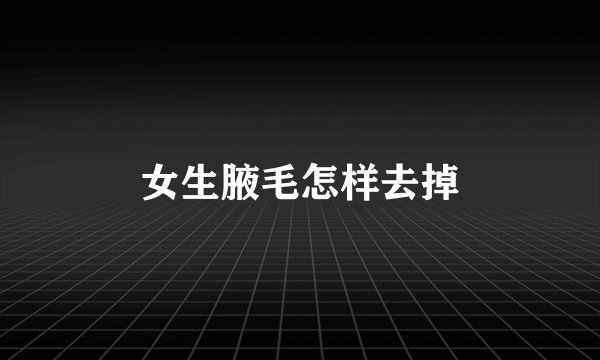 女生腋毛怎样去掉