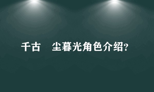 千古玦尘暮光角色介绍？