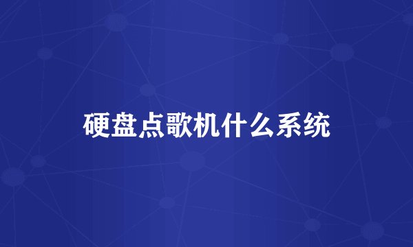 硬盘点歌机什么系统