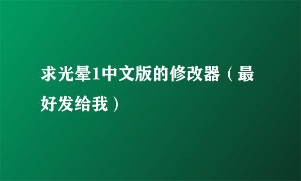 求光晕1中文版的修改器（最好发给我）