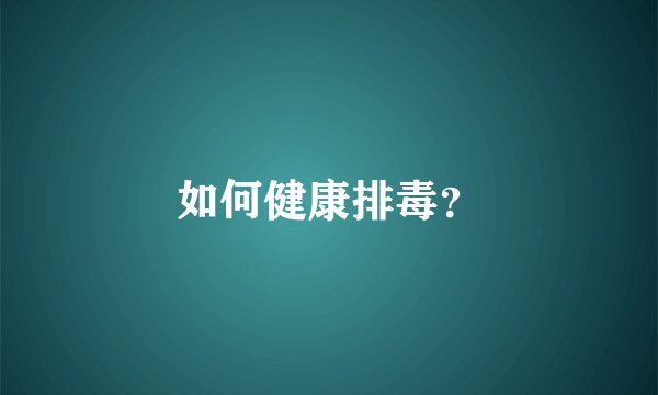 如何健康排毒？