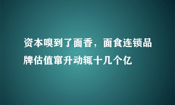 资本嗅到了面香，面食连锁品牌估值窜升动辄十几个亿