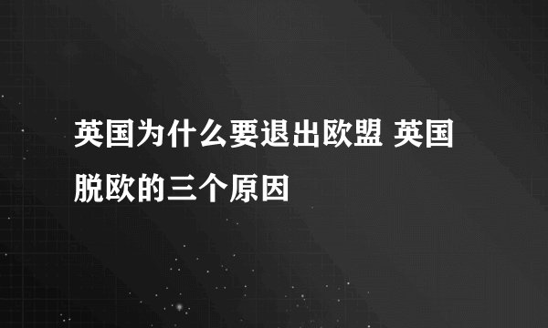 英国为什么要退出欧盟 英国脱欧的三个原因