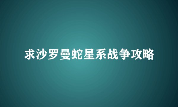 求沙罗曼蛇星系战争攻略