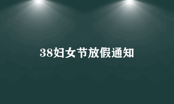 38妇女节放假通知