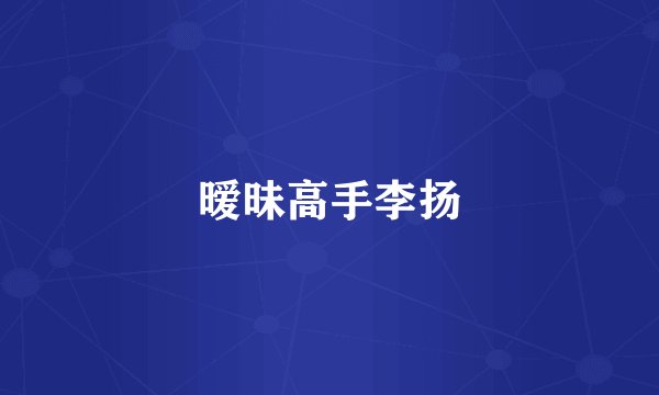 暧昧高手李扬