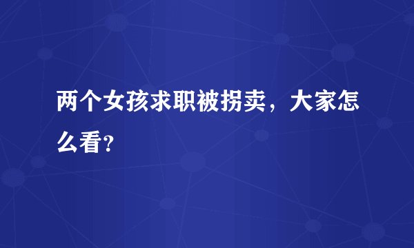 两个女孩求职被拐卖，大家怎么看？