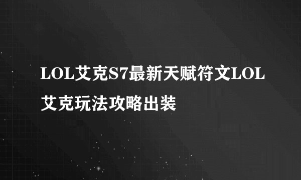 LOL艾克S7最新天赋符文LOL艾克玩法攻略出装
