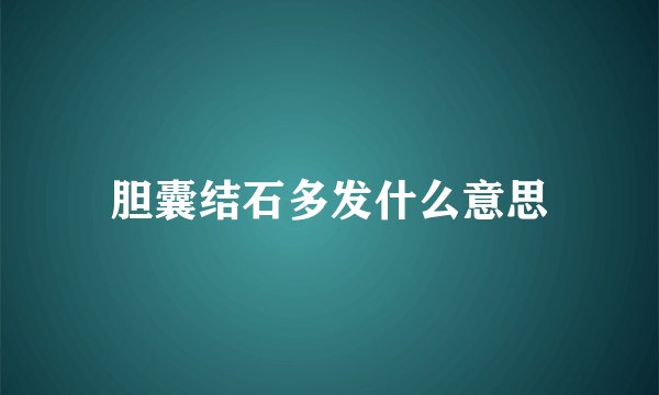 胆囊结石多发什么意思