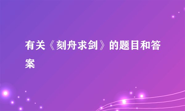 有关《刻舟求剑》的题目和答案
