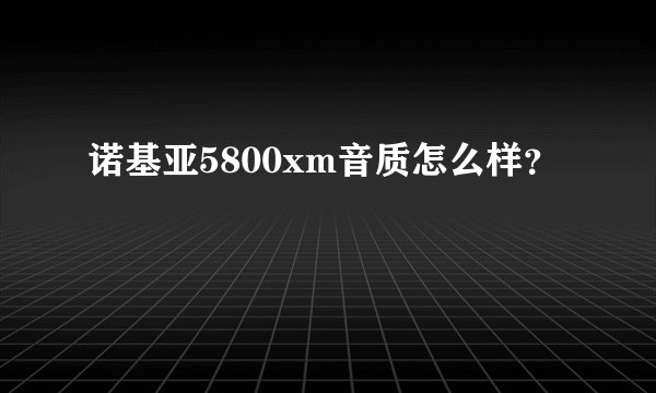 诺基亚5800xm音质怎么样？