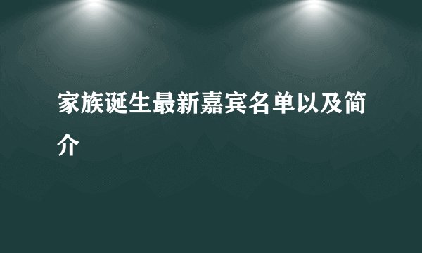 家族诞生最新嘉宾名单以及简介