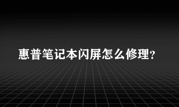 惠普笔记本闪屏怎么修理？
