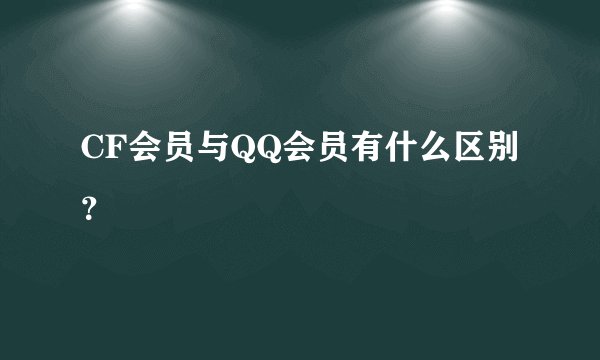 CF会员与QQ会员有什么区别？