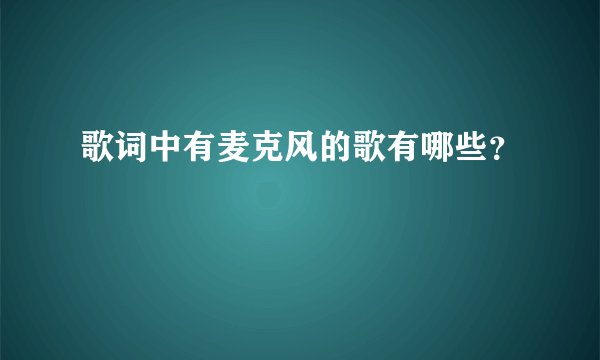 歌词中有麦克风的歌有哪些？