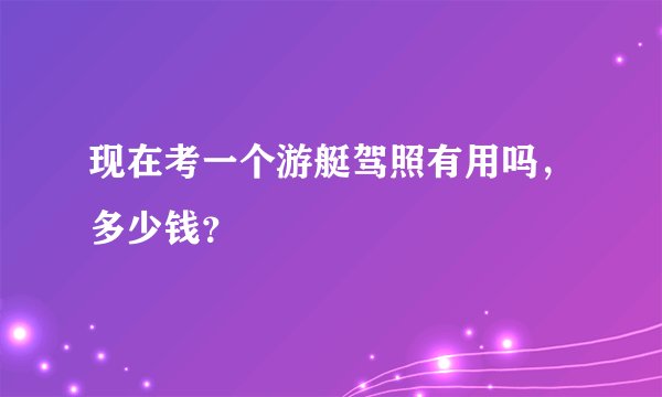 现在考一个游艇驾照有用吗，多少钱？