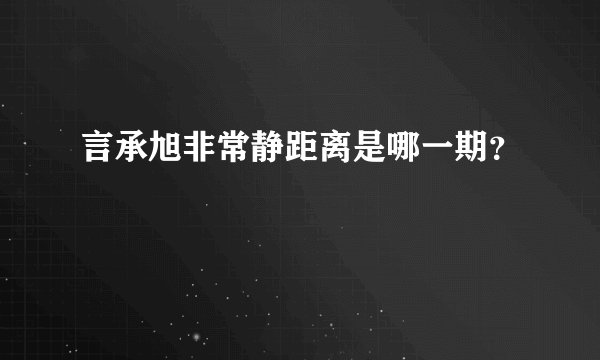 言承旭非常静距离是哪一期？