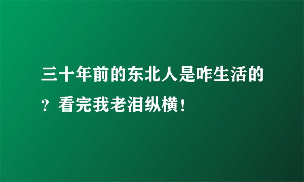 三十年前的东北人是咋生活的?看完我老泪纵横!