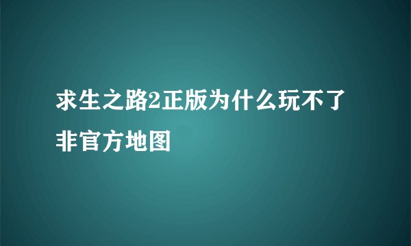 求生之路2正版为什么玩不了非官方地图