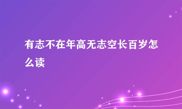 有志不在年高无志空长百岁怎么读