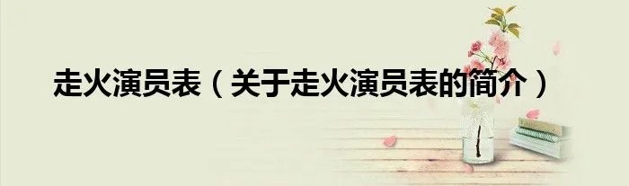 走火演员表（关于走火演员表的简介）