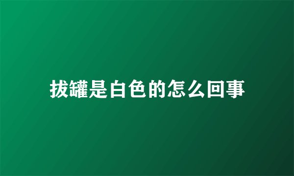 拔罐是白色的怎么回事
