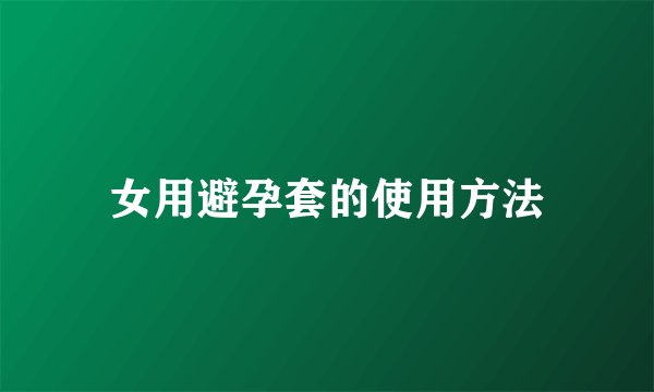女用避孕套的使用方法