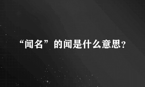 “闻名”的闻是什么意思？