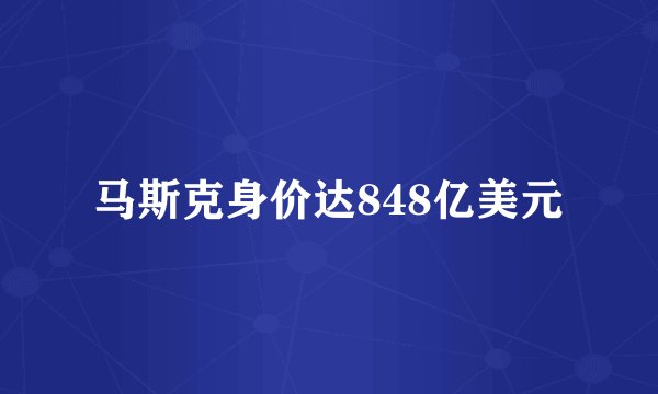 马斯克身价达848亿美元