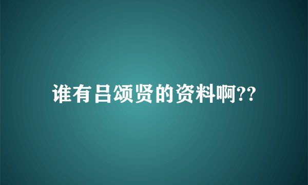谁有吕颂贤的资料啊??