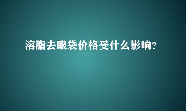 溶脂去眼袋价格受什么影响？