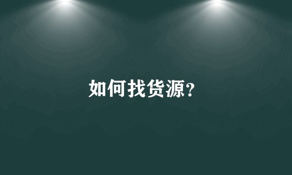 如何找货源？