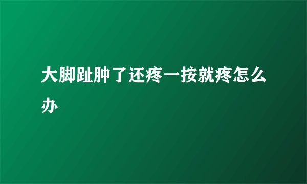 大脚趾肿了还疼一按就疼怎么办