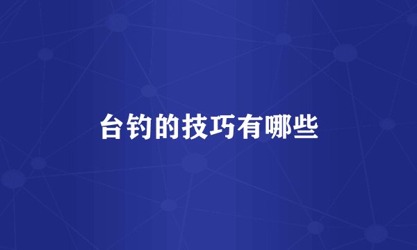 台钓的技巧有哪些