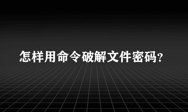怎样用命令破解文件密码？